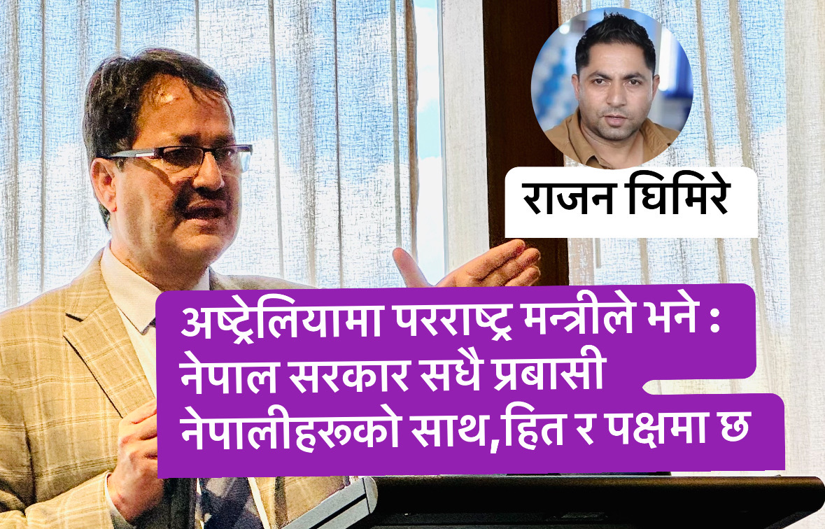 अष्ट्रेलियामा परराष्ट्र्मन्त्रीले भने ‘नेपाल सरकार सधै प्रबासी नेपालीहरूको साथमा छ -‘